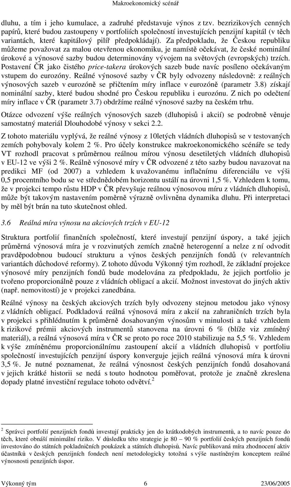 Za předpokladu, že Českou republiku můžeme považovat za malou otevřenou ekonomiku, je namístě očekávat, že české nominální úrokové a výnosové sazby budou determinovány vývojem na světových