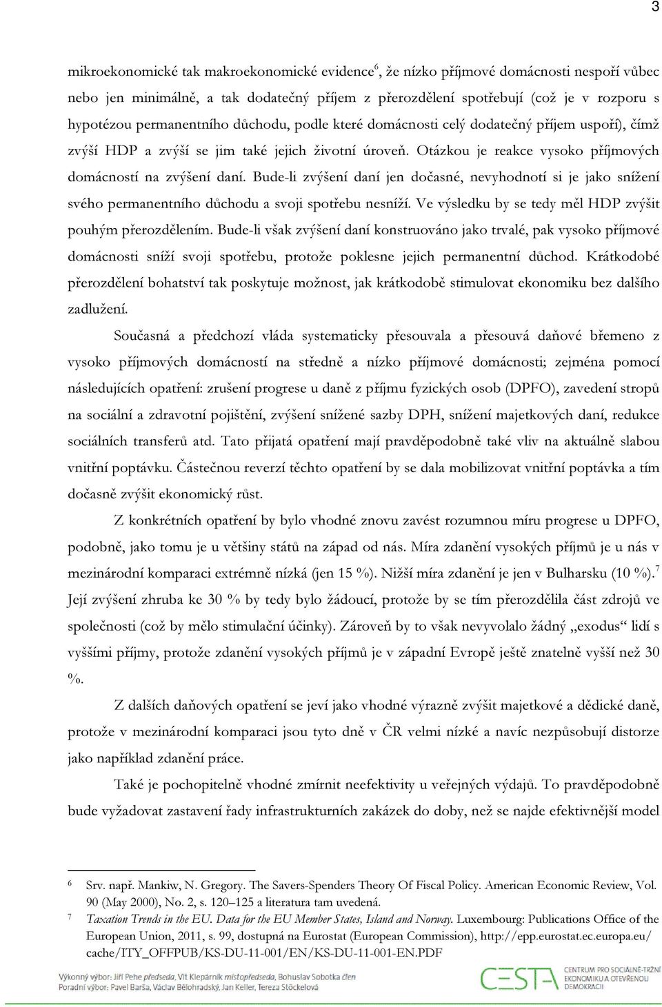 Bude-li zvýšení daní jen dočasné, nevyhodnotí si je jako snížení svého permanentního důchodu a svoji spotřebu nesníží. Ve výsledku by se tedy měl HDP zvýšit pouhým přerozdělením.