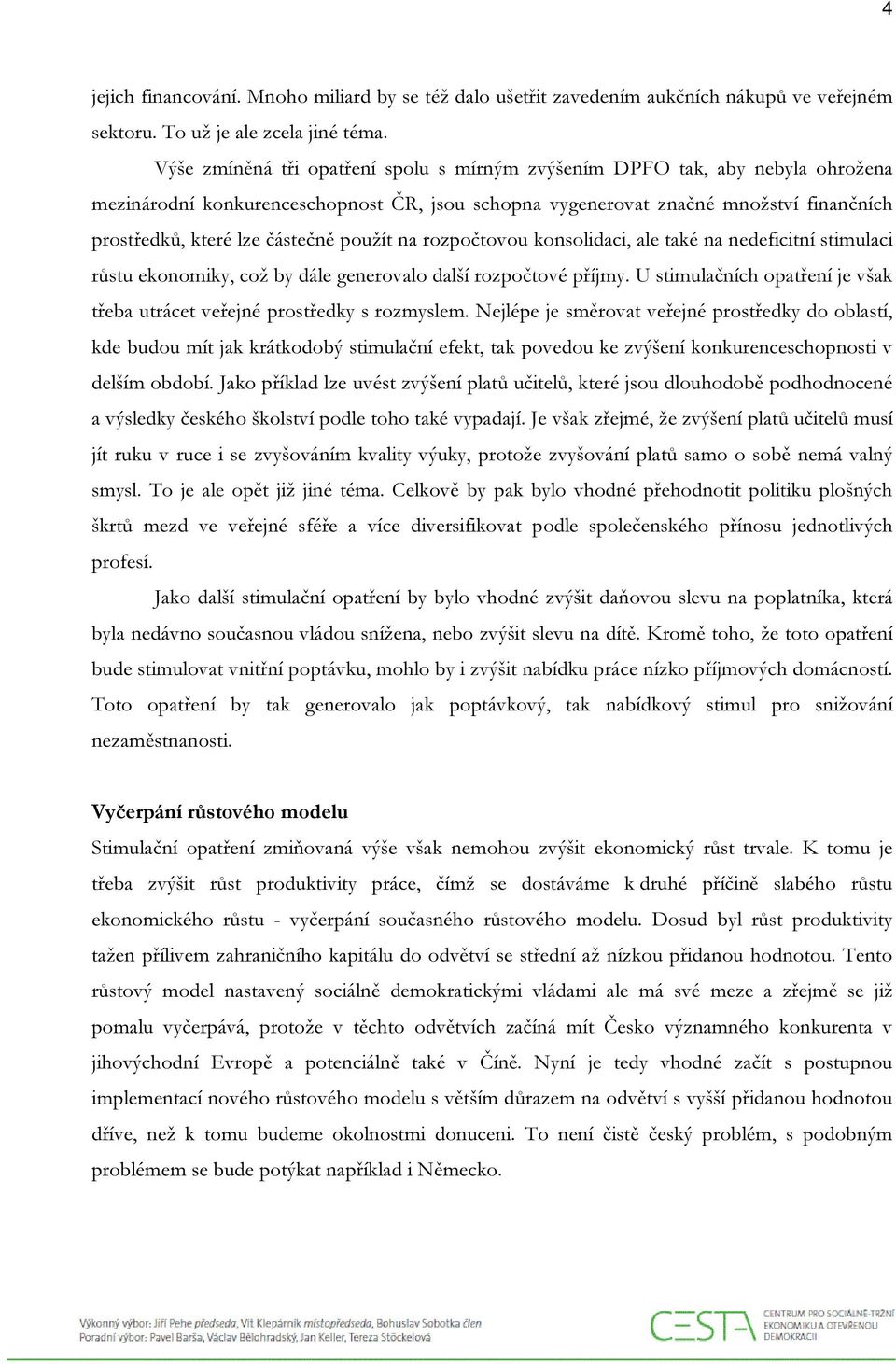 použít na rozpočtovou konsolidaci, ale také na nedeficitní stimulaci růstu ekonomiky, což by dále generovalo další rozpočtové příjmy.