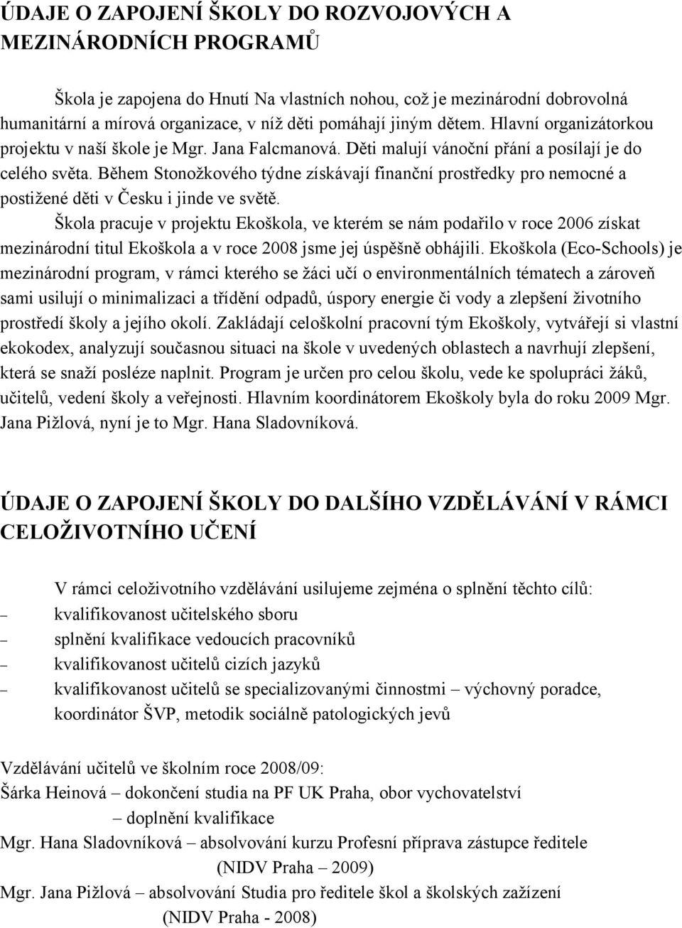 Během Stonožkového týdne získávají finanční prostředky pro nemocné a postižené děti v Česku i jinde ve světě.