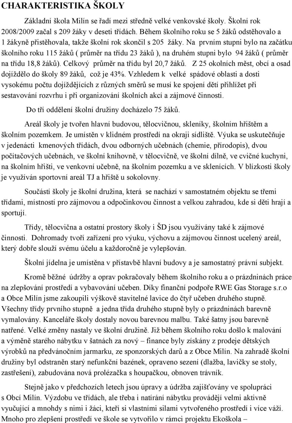 Na prvním stupni bylo na začátku školního roku 115 žáků ( průměr na třídu 23 žáků ), na druhém stupni bylo 94 žáků ( průměr na třídu 18,8 žáků). Celkový průměr na třídu byl 20,7 žáků.