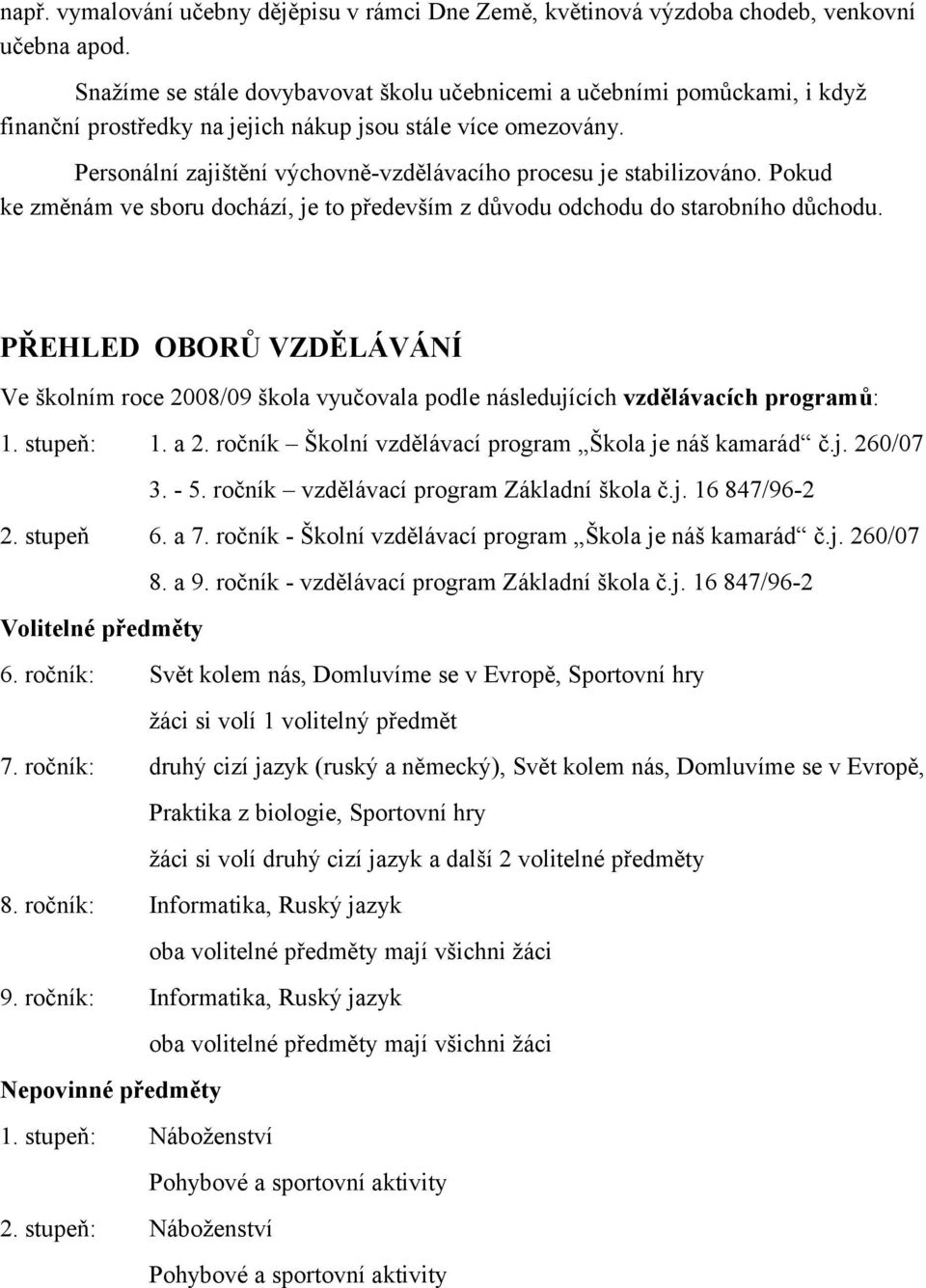 Personální zajištění výchovně-vzdělávacího procesu je stabilizováno. Pokud ke změnám ve sboru dochází, je to především z důvodu odchodu do starobního důchodu.