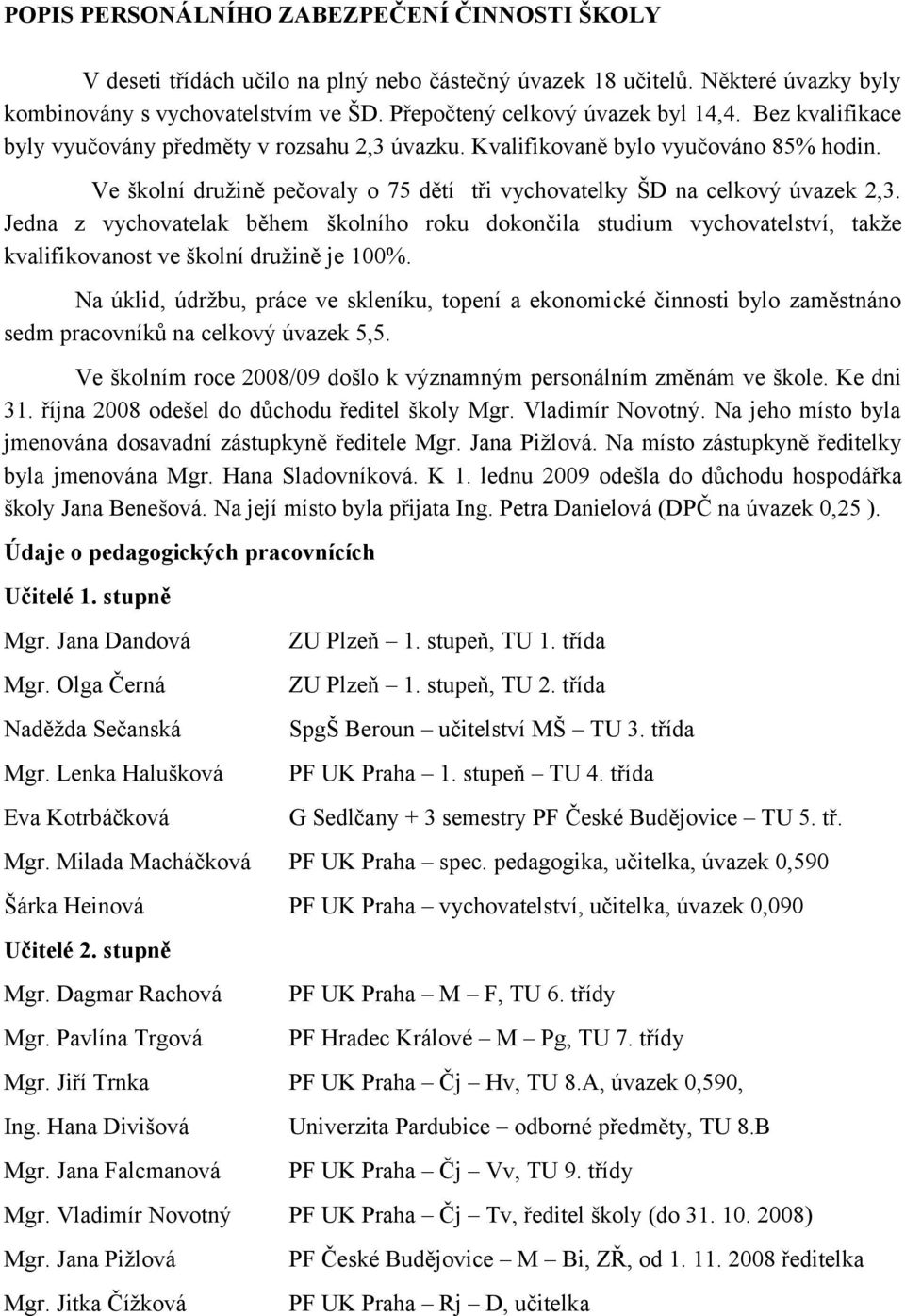 Ve školní družině pečovaly o 75 dětí tři vychovatelky ŠD na celkový úvazek 2,3.