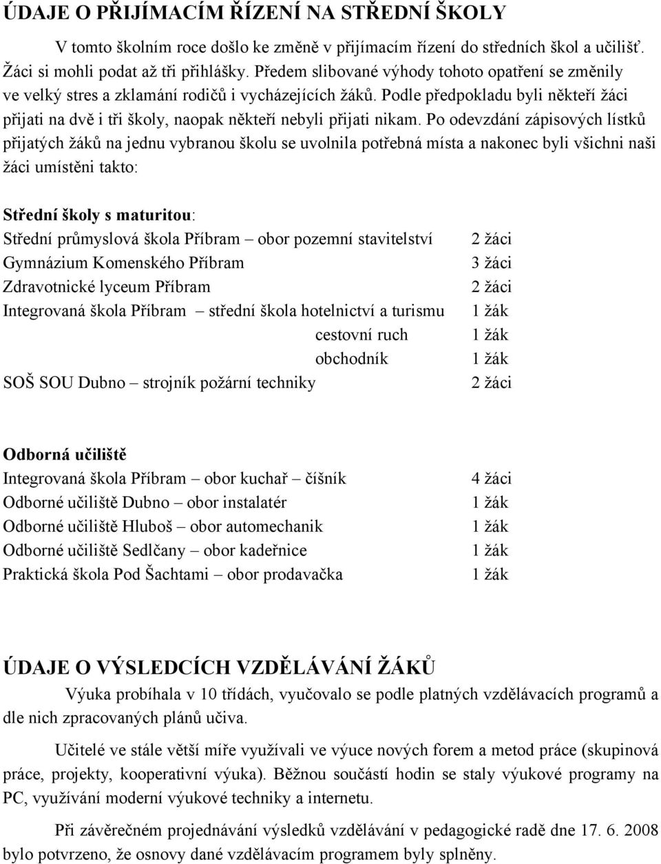 Podle předpokladu byli někteří žáci přijati na dvě i tři školy, naopak někteří nebyli přijati nikam.