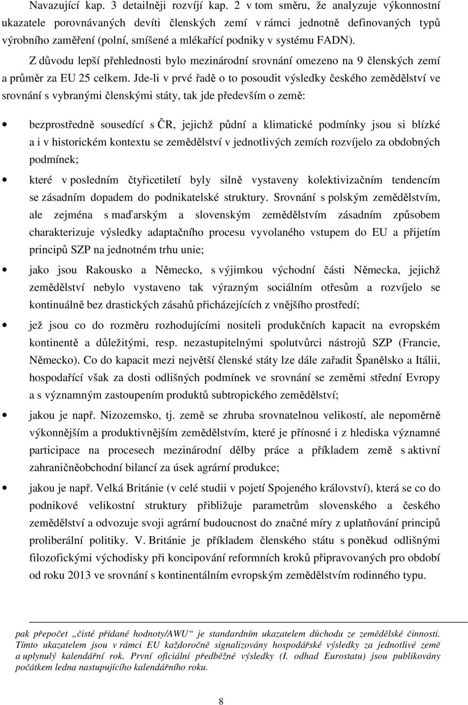 Z důvodu lepší přehlednosti bylo mezinárodní srovnání omezeno na 9 členských zemí a průměr za EU 25 celkem.