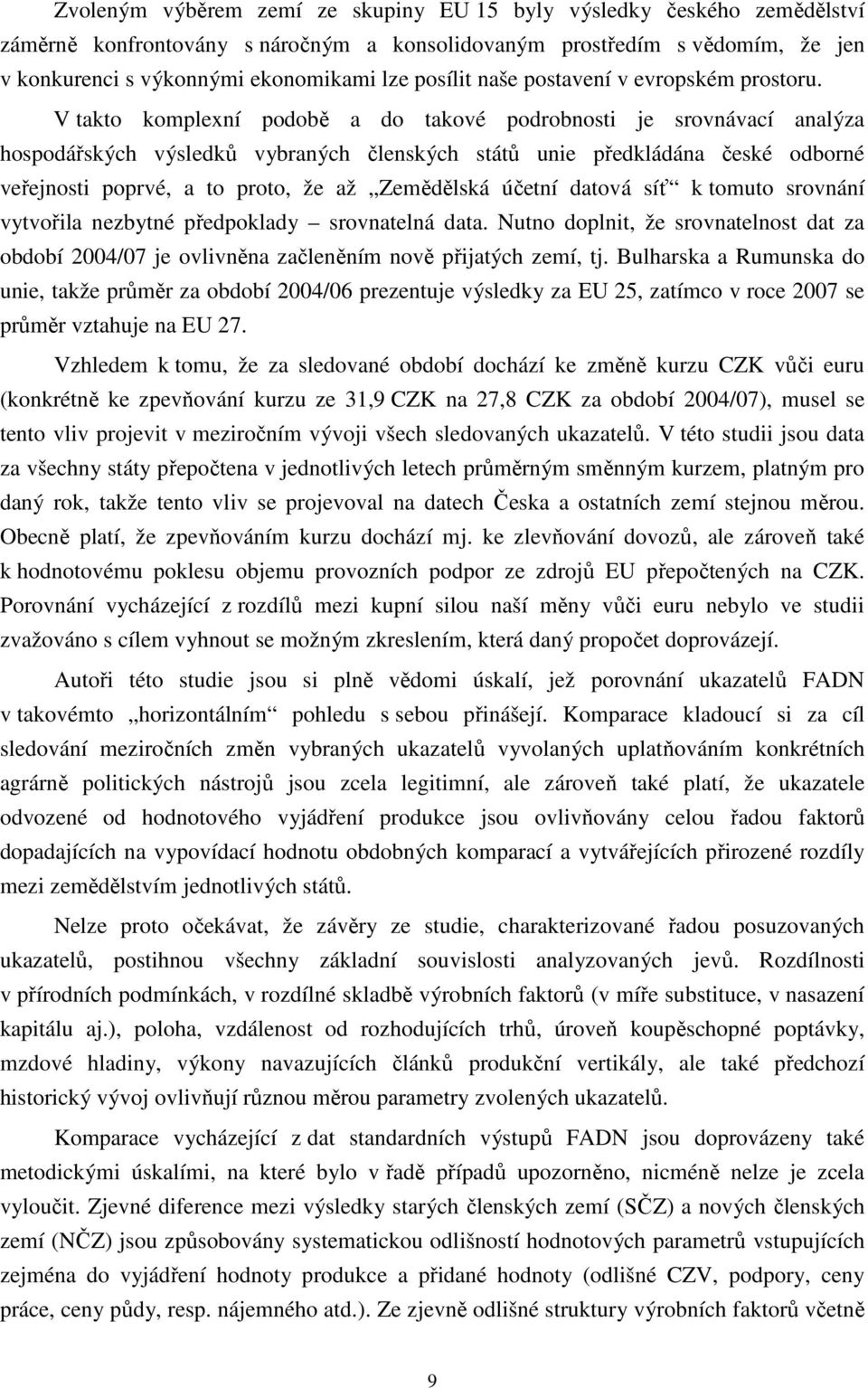 V takto komplexní podobě a do takové podrobnosti je srovnávací analýza hospodářských výsledků vybraných členských států unie předkládána české odborné veřejnosti poprvé, a to proto, že až Zemědělská