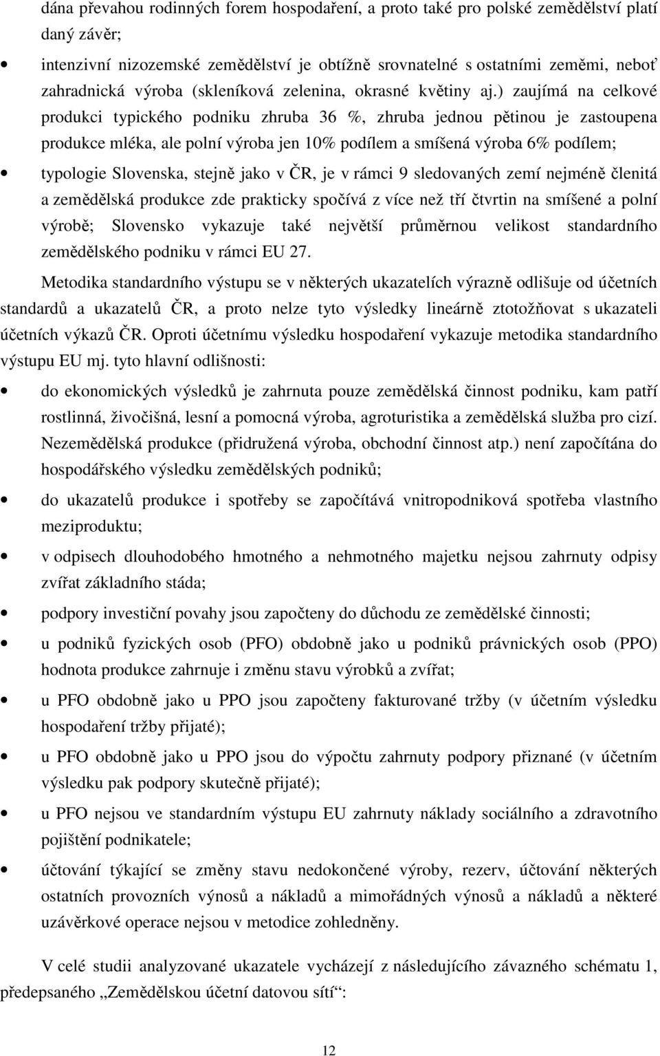 ) zaujímá na celkové produkci typického podniku zhruba 36 %, zhruba jednou pětinou je zastoupena produkce mléka, ale polní výroba jen 1% podílem a smíšená výroba 6% podílem; typologie Slovenska,