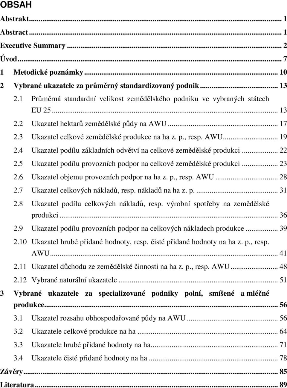 4 Ukazatel podílu základních odvětví na celkové zemědělské produkci... 22 2.5 Ukazatel podílu provozních podpor na celkové zemědělské produkci... 23 2.6 Ukazatel objemu provozních podpor na ha z. p., resp.