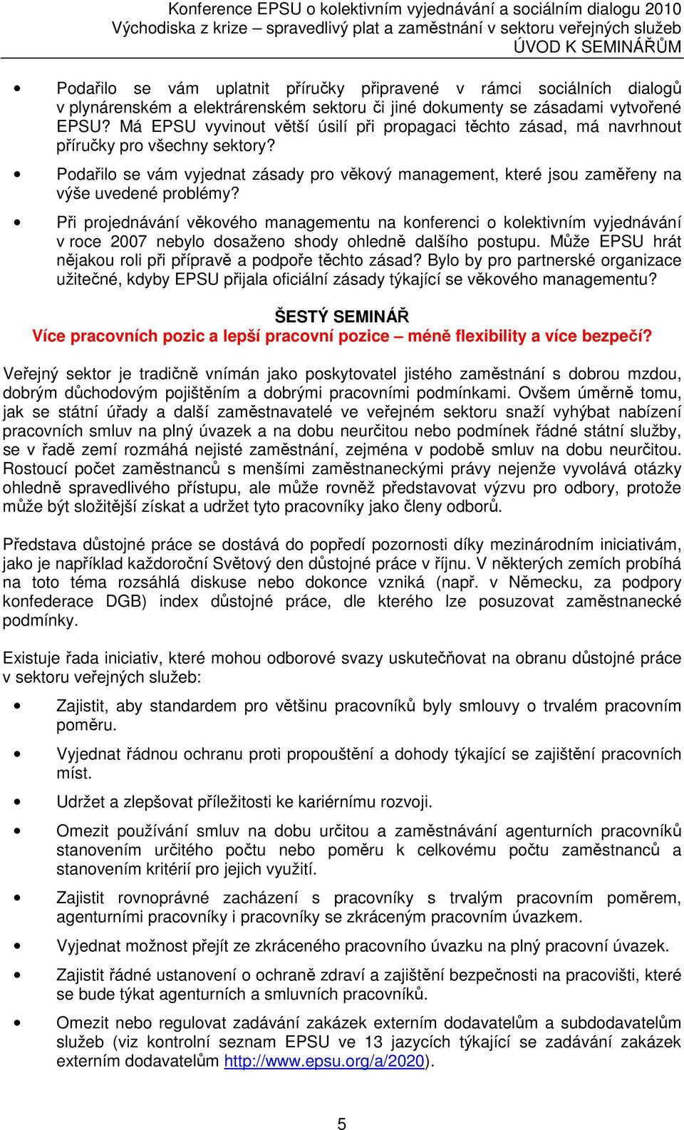 Při projednávání věkového managementu na konferenci o kolektivním vyjednávání v roce 2007 nebylo dosaženo shody ohledně dalšího postupu.