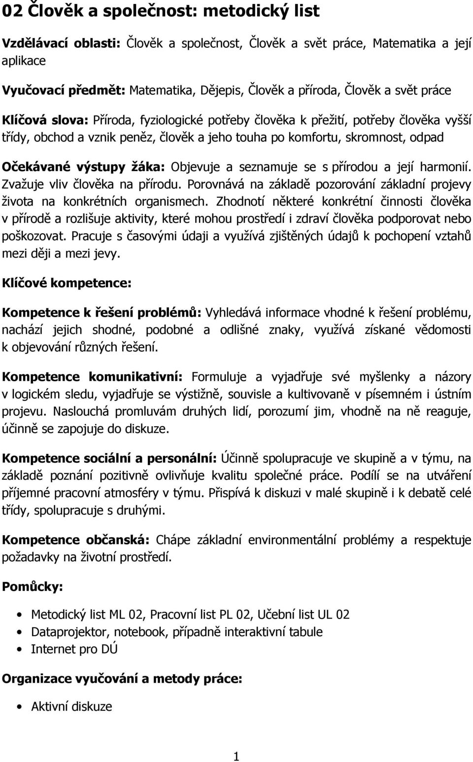 Objevuje a seznamuje se s přírodou a její harmonií. Zvažuje vliv člověka na přírodu. Porovnává na základě pozorování základní projevy života na konkrétních organismech.