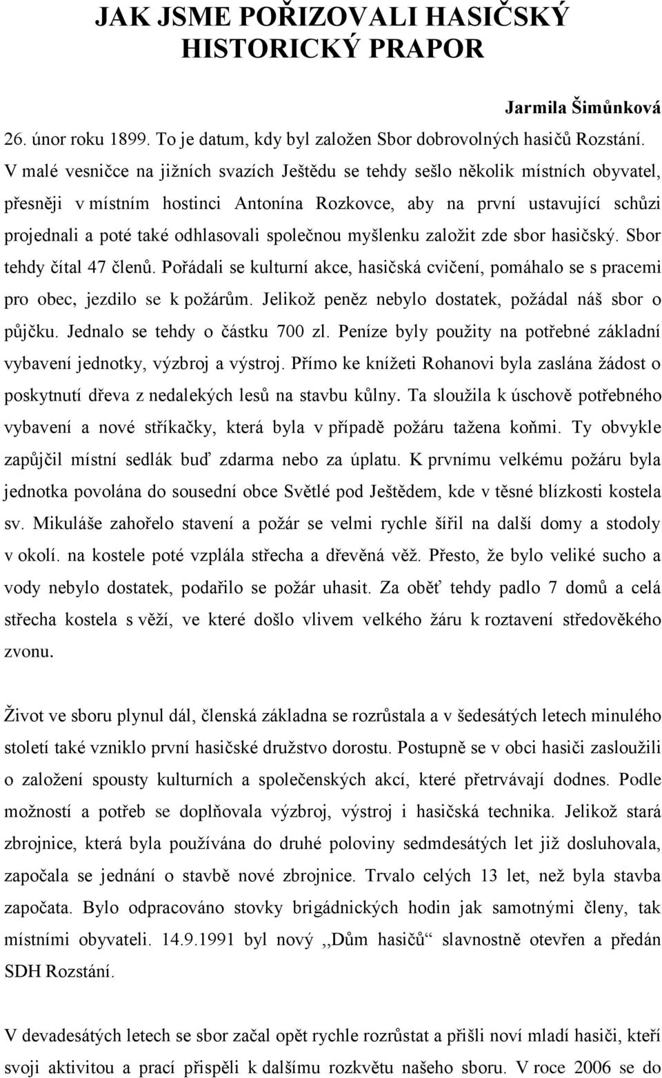 společnou myšlenku založit zde sbor hasičský. Sbor tehdy čítal 47 členů. Pořádali se kulturní akce, hasičská cvičení, pomáhalo se s pracemi pro obec, jezdilo se k požárům.