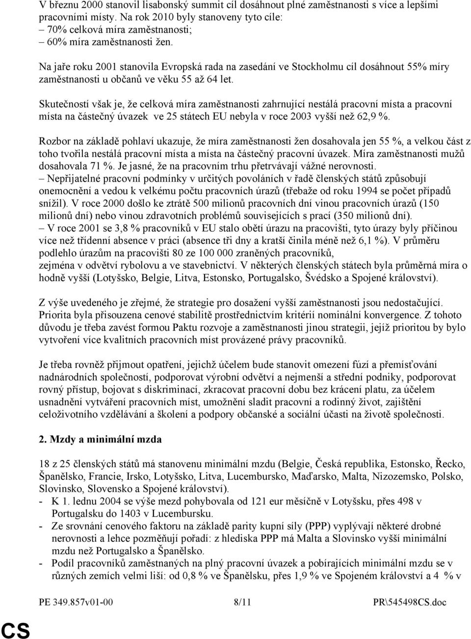 Na jaře roku 2001 stanovila Evropská rada na zasedání ve Stockholmu cíl dosáhnout 55% míry zaměstnanosti u občanů ve věku 55 až 64 let.