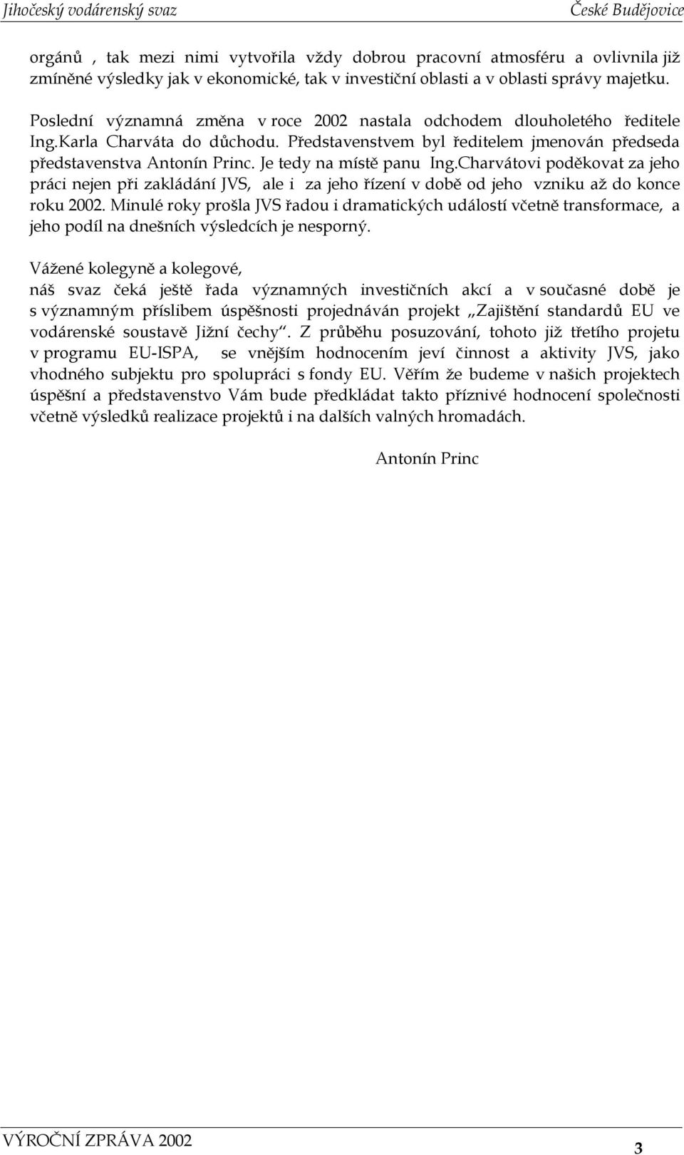 Je tedy na místě panu Ing.Charvátovi poděkovat za jeho práci nejen při zakládání JVS, ale i za jeho řízení v době od jeho vzniku aţ do konce roku 2002.