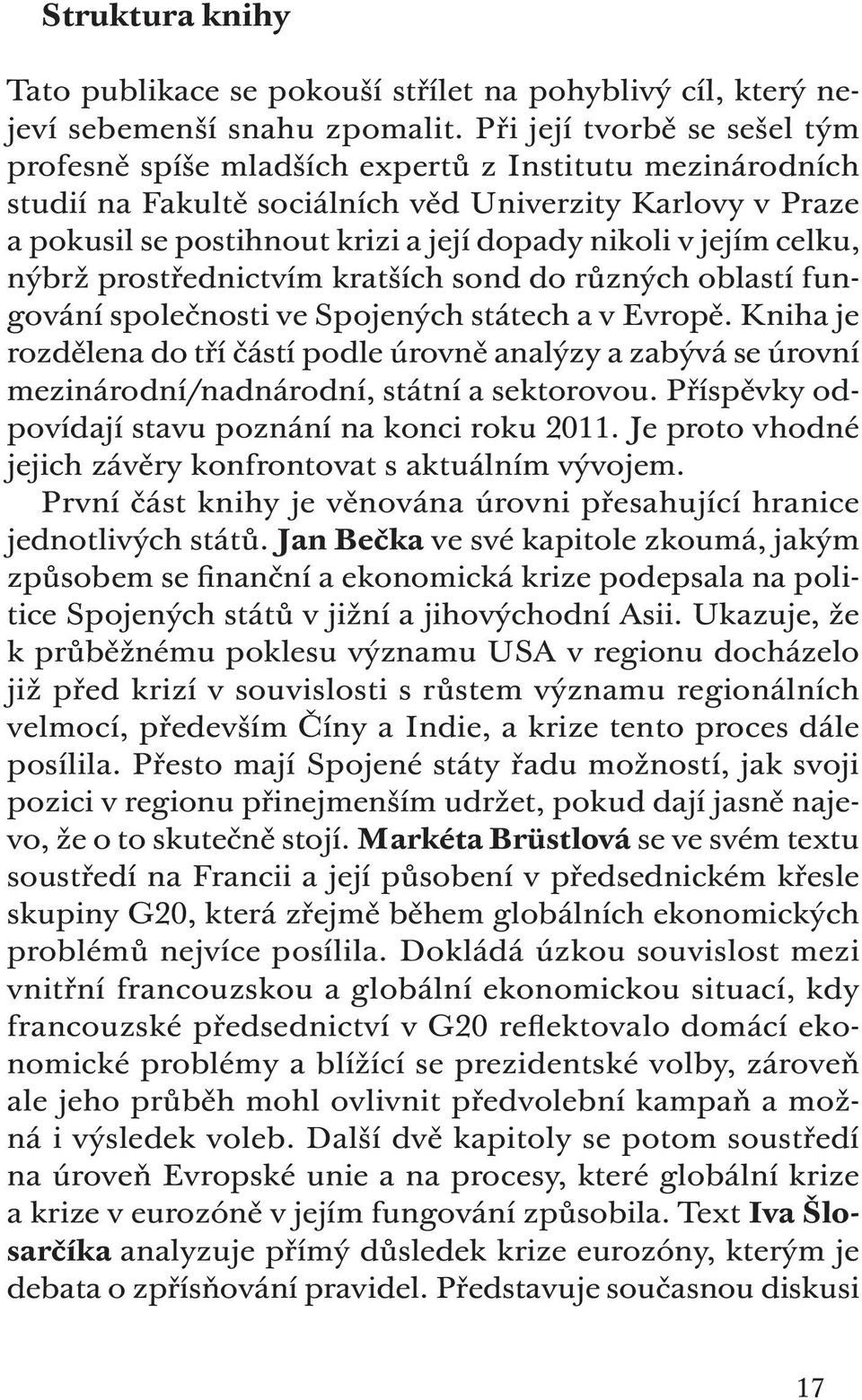 jejím celku, nýbrž prostřednictvím kratších sond do různých oblastí fungování společnosti ve Spojených státech a v Evropě.