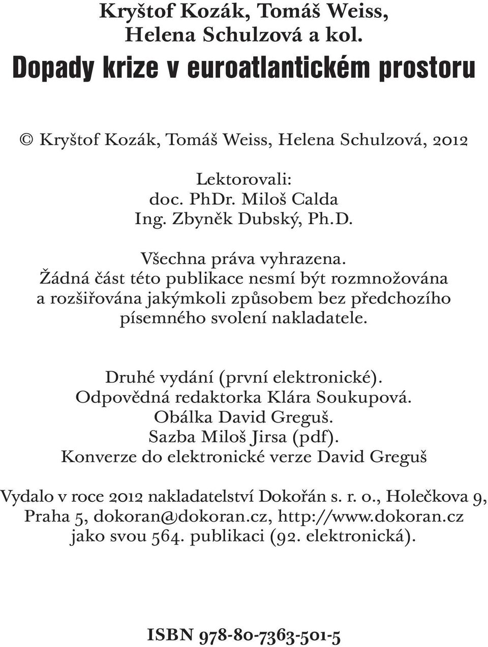 Žádná část této publikace nesmí být rozmnožována a rozšiřována jakýmkoli způsobem bez předchozího písemného svolení nakladatele. Druhé vydání (první elektronické).