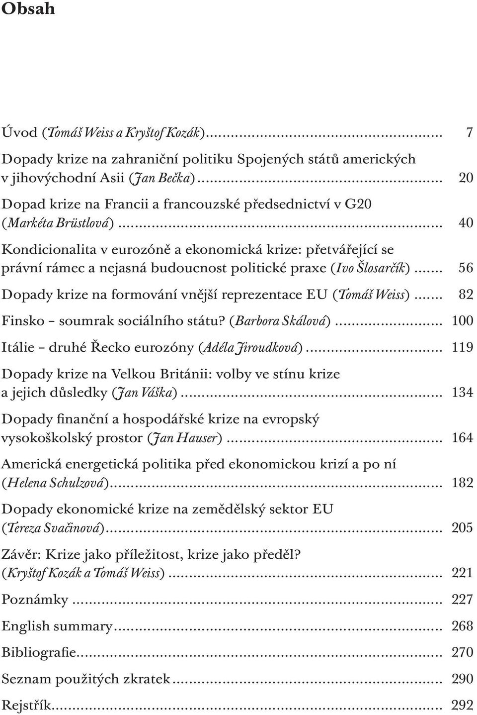 .. 40 Kondicionalita v eurozóně a ekonomická krize: přetvářející se právní rámec a nejasná budoucnost politické praxe (Ivo Šlosarčík).