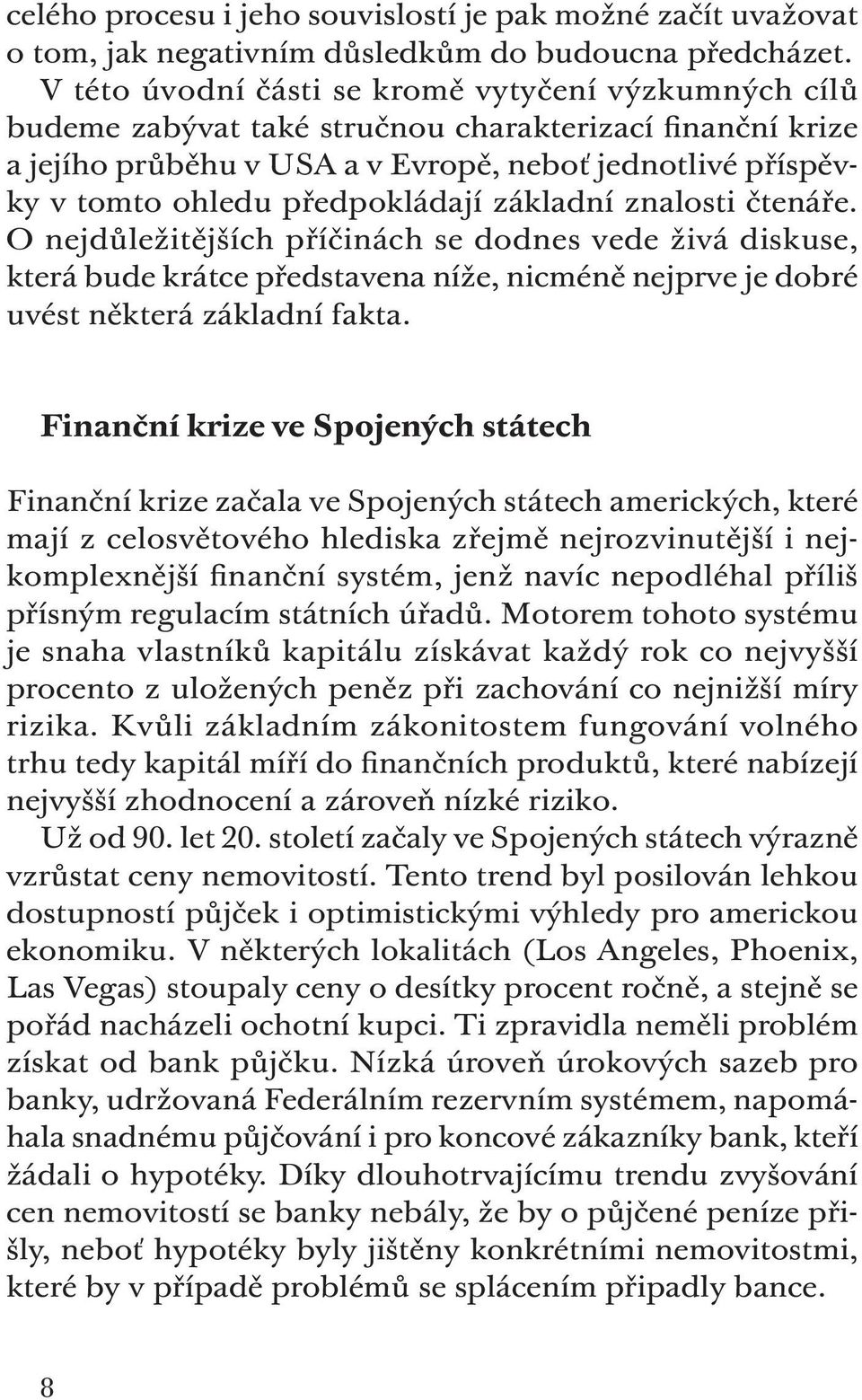 předpokládají základní znalosti čtenáře. O nejdůležitějších příčinách se dodnes vede živá diskuse, která bude krátce představena níže, nicméně nejprve je dobré uvést některá základní fakta.