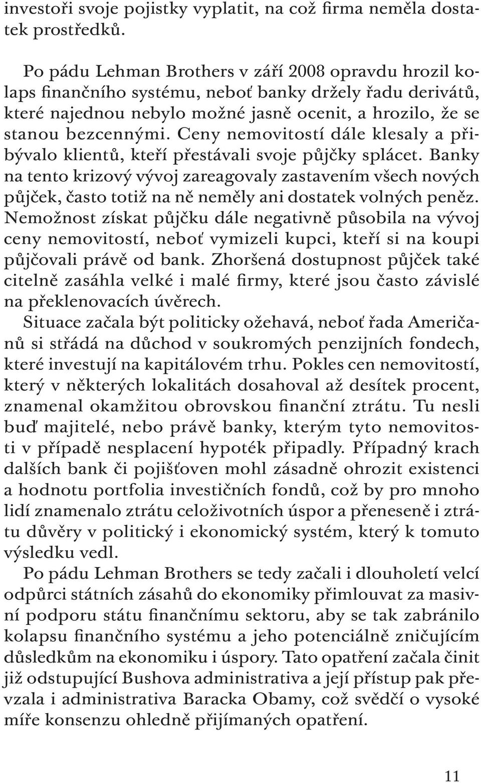 Ceny nemovitostí dále klesaly a přibývalo klientů, kteří přestávali svoje půjčky splácet.