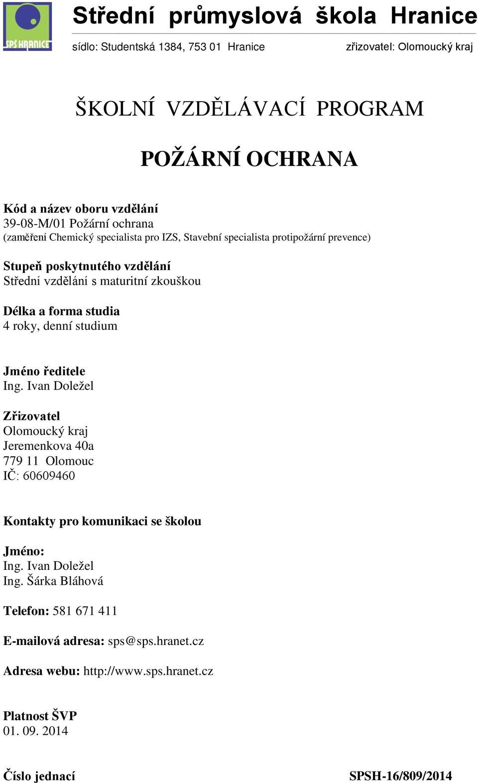 Ivan Doležel Zřizovatel Olomoucký kraj Jeremenkova 40a 779 11 Olomouc IČ: 60609460 Kontakty pro komunikaci se školou Jméno: Ing. Ivan Doležel Ing.