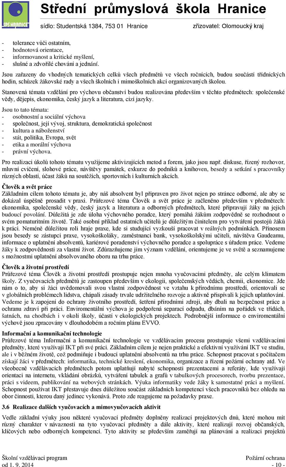 Stanovená témata vzdělání pro výchovu občanství budou realizována především v těchto předmětech: společenské vědy, dějepis, ekonomika, český jazyk a literatura, cizí jazyky.