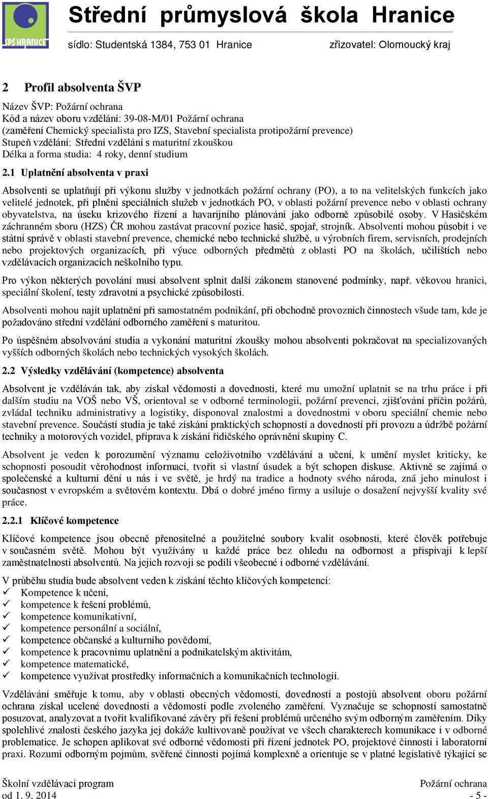 1 Uplatnění absolventa v praxi Absolventi se uplatňují při výkonu služby v jednotkách požární ochrany (PO), a to na velitelských funkcích jako velitelé jednotek, při plnění speciálních služeb v