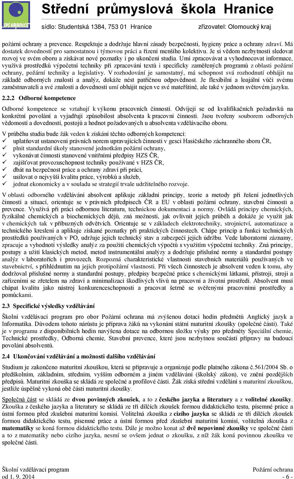 Umí zpracovávat a vyhodnocovat informace, využívá prostředků výpočetní techniky při zpracování textů i specificky zaměřených programů z oblasti požární ochrany, požární techniky a legislativy.