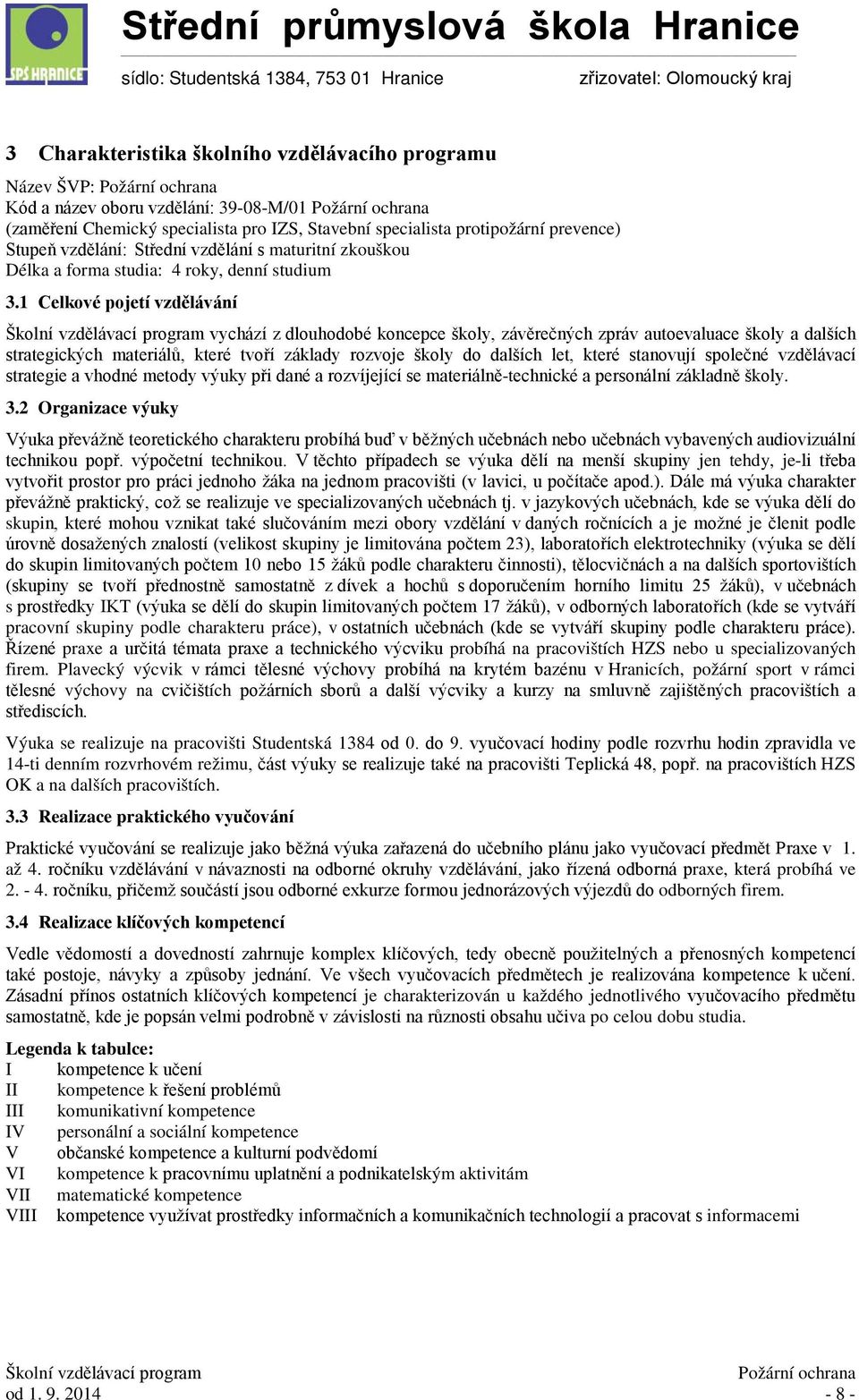 1 Celkové pojetí vzdělávání vychází z dlouhodobé koncepce školy, závěrečných zpráv autoevaluace školy a dalších strategických materiálů, které tvoří základy rozvoje školy do dalších let, které