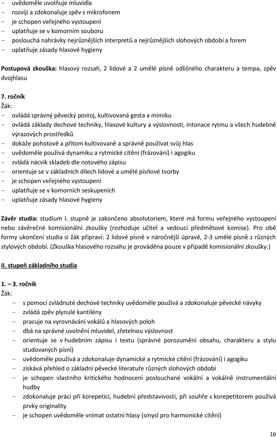 ročník - ovládá správný pěvecký postoj, kultivovaná gesta a mimiku - ovládá základy dechové techniky, hlasové kultury a výslovnosti, intonace rytmu a všech hudebně výrazových prostředků - dokáže