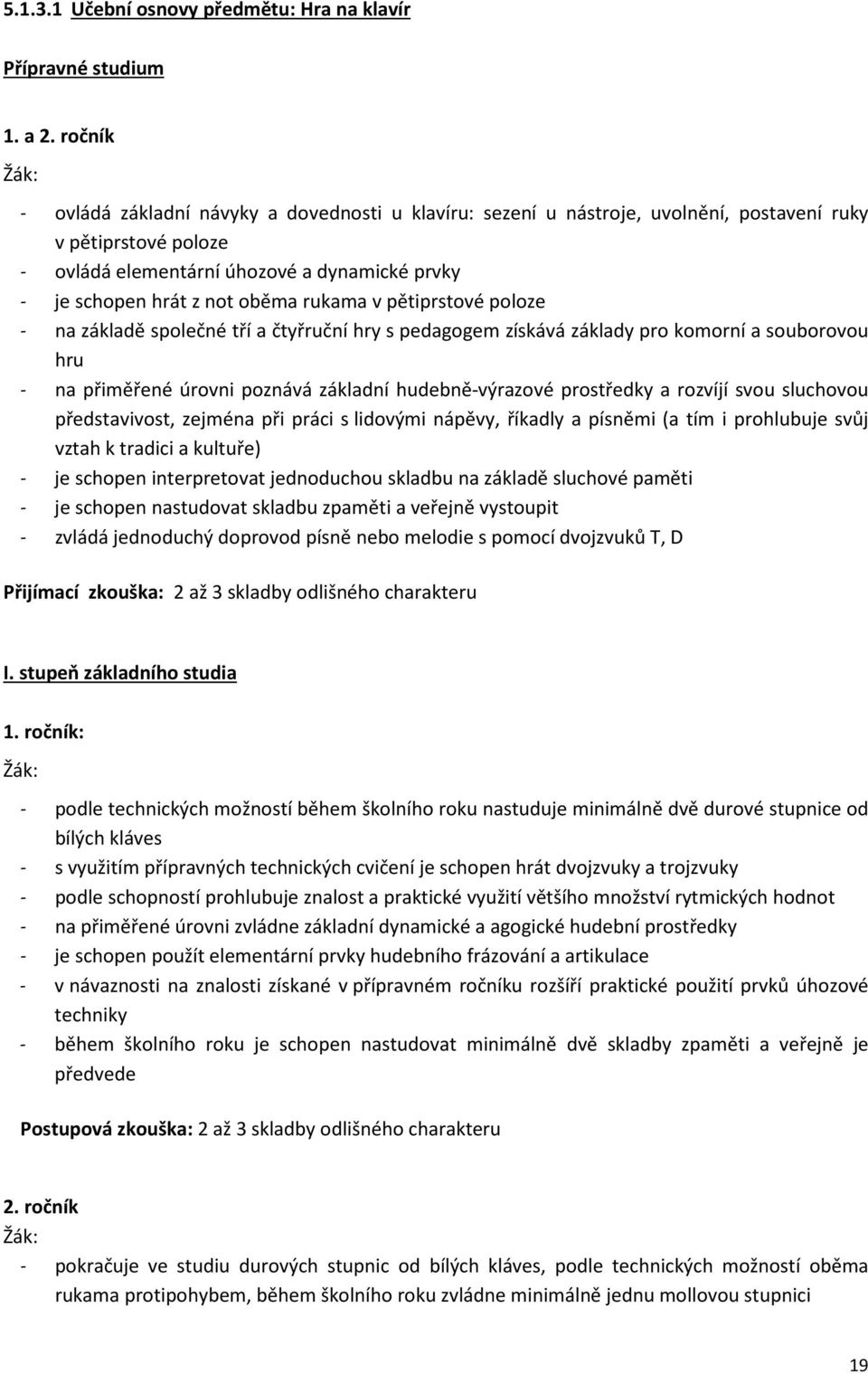 rukama v pětiprstové poloze - na základě společné tří a čtyřruční hry s pedagogem získává základy pro komorní a souborovou hru - na přiměřené úrovni poznává základní hudebně-výrazové prostředky a