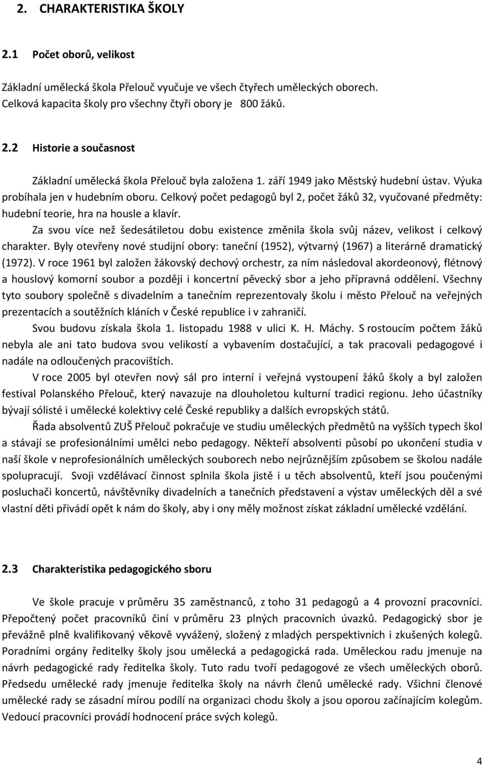 Za svou více než šedesátiletou dobu existence změnila škola svůj název, velikost i celkový charakter. Byly otevřeny nové studijní obory: taneční (1952), výtvarný (1967) a literárně dramatický (1972).