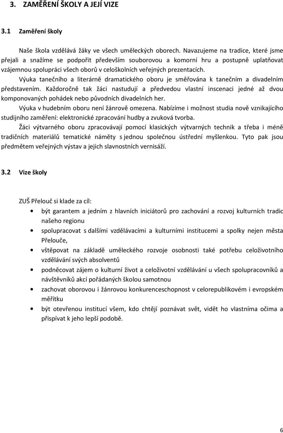 Výuka tanečního a literárně dramatického oboru je směřována k tanečním a divadelním představením.