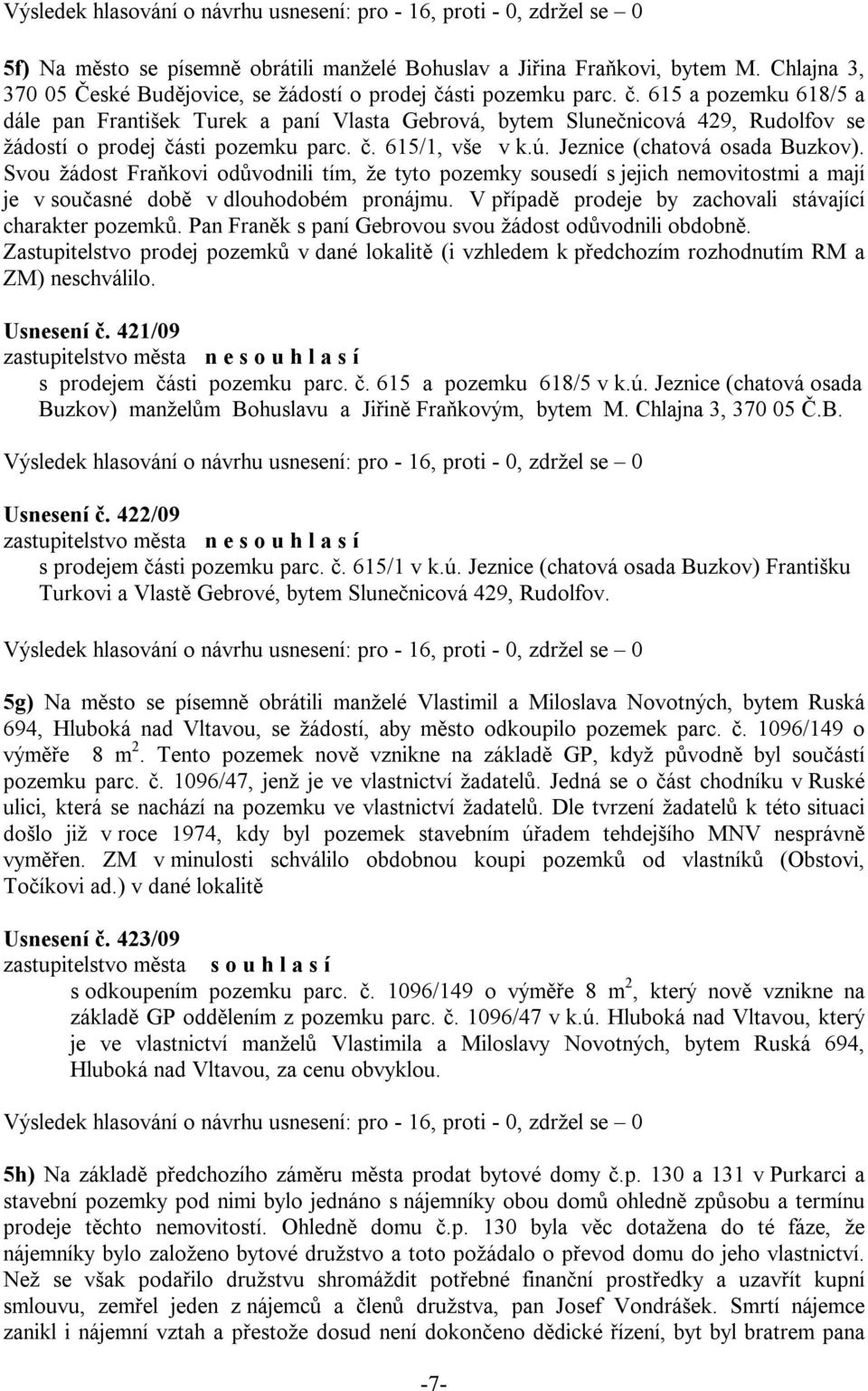 Jeznice (chatová osada Buzkov). Svou žádost Fraňkovi odůvodnili tím, že tyto pozemky sousedí s jejich nemovitostmi a mají je v současné době v dlouhodobém pronájmu.