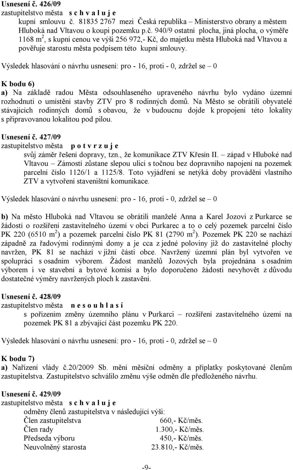 Na Město se obrátili obyvatelé stávajících rodinných domů s obavou, že v budoucnu dojde k propojení této lokality s připravovanou lokalitou pod pilou. Usnesení č.