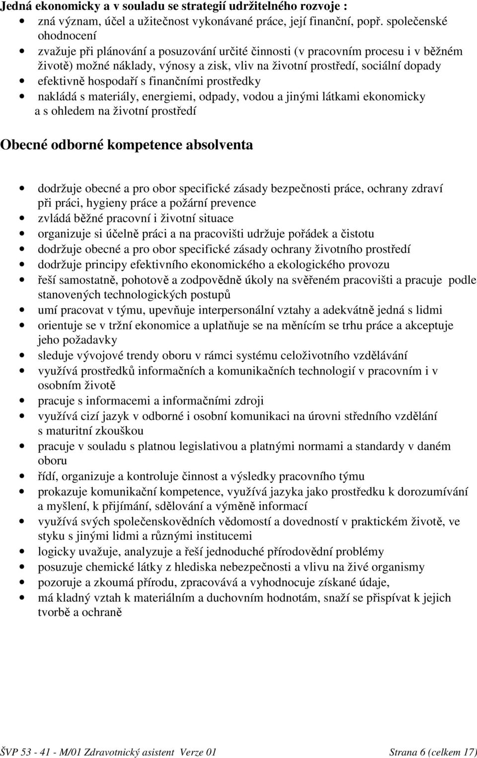 hospodaří s finančními prostředky nakládá s materiály, energiemi, odpady, vodou a jinými látkami ekonomicky a s ohledem na životní prostředí Obecné odborné kompetence absolventa dodržuje obecné a pro