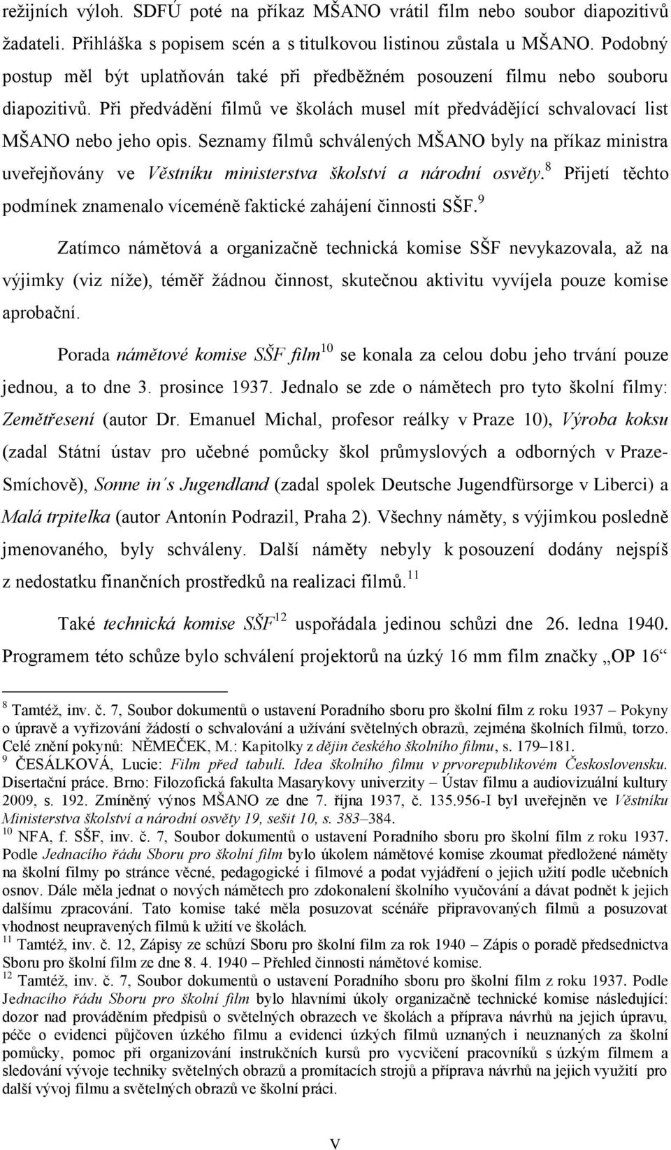 Seznamy filmů schválených MŠANO byly na příkaz ministra uveřejňovány ve Věstníku ministerstva školství a národní osvěty. 8 Přijetí těchto podmínek znamenalo víceméně faktické zahájení činnosti SŠF.