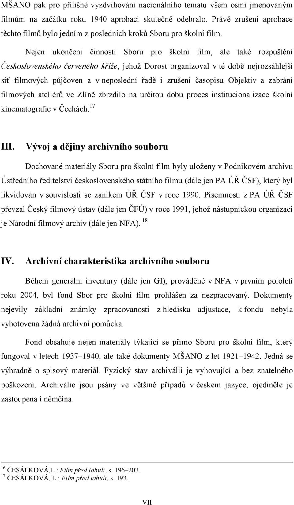 Nejen ukončení činnosti Sboru pro školní film, ale také rozpuštění Československého červeného kříže, jehož Dorost organizoval v té době nejrozsáhlejší síť filmových půjčoven a v neposlední řadě i