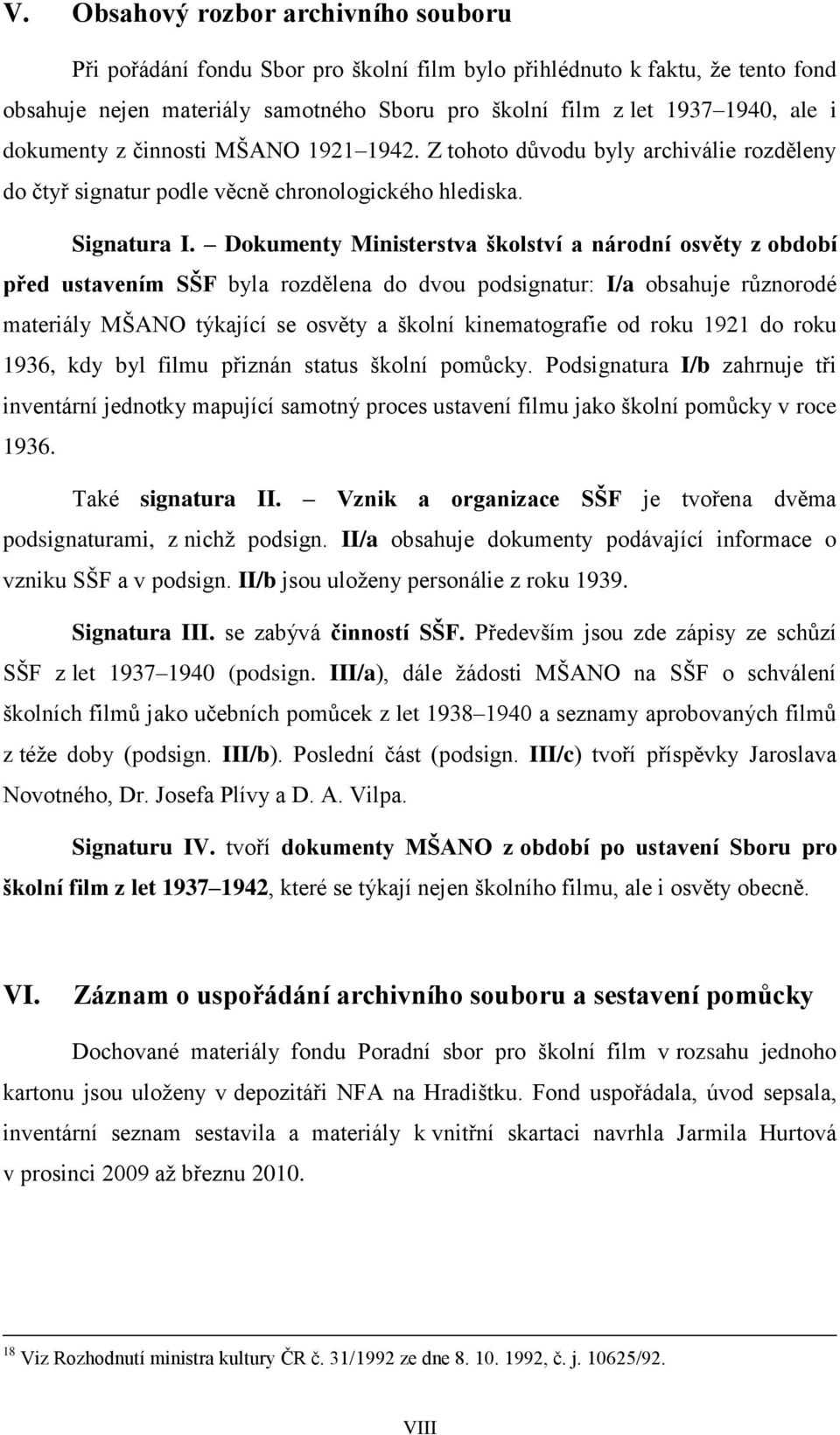 Dokumenty Ministerstva školství a národní osvěty z období před ustavením SŠF byla rozdělena do dvou podsignatur: I/a obsahuje různorodé materiály MŠANO týkající se osvěty a školní kinematografie od