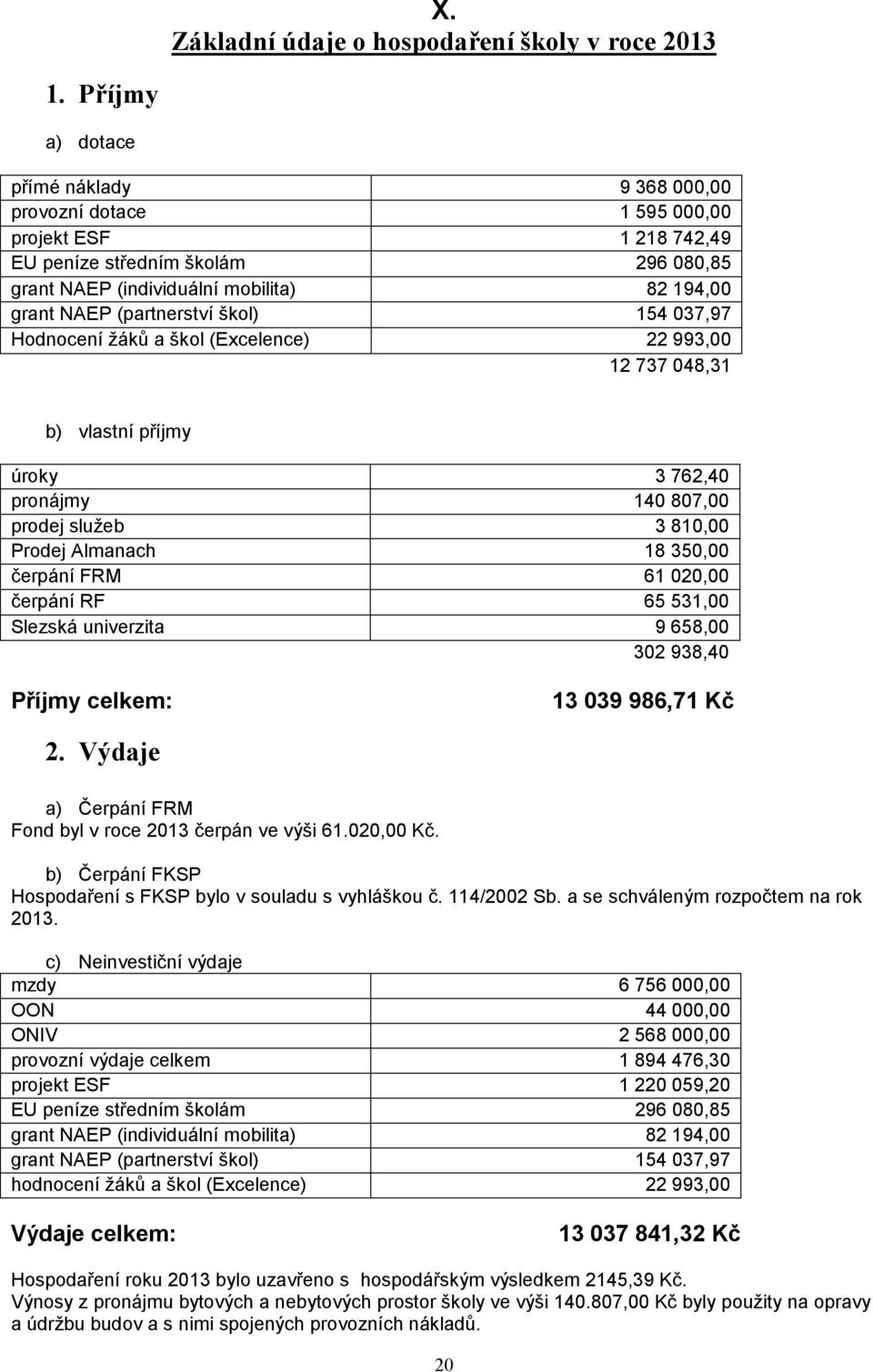 3 810,00 Prodej Almanach 18 350,00 čerpání FRM 61 020,00 čerpání RF 65 531,00 Slezská univerzita 9 658,00 302 938,40 Příjmy celkem: 13 039 986,71 Kč 2.