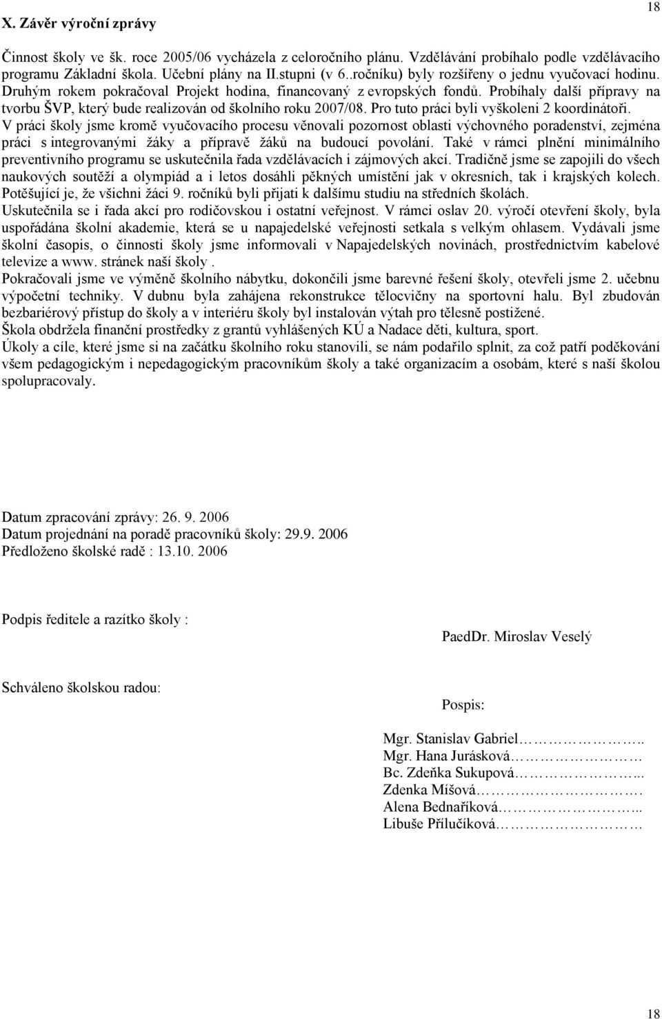 Probíhaly další přípravy na tvorbu ŠVP, který bude realizován od školního roku 2007/08. Pro tuto práci byli vyškoleni 2 koordinátoři.