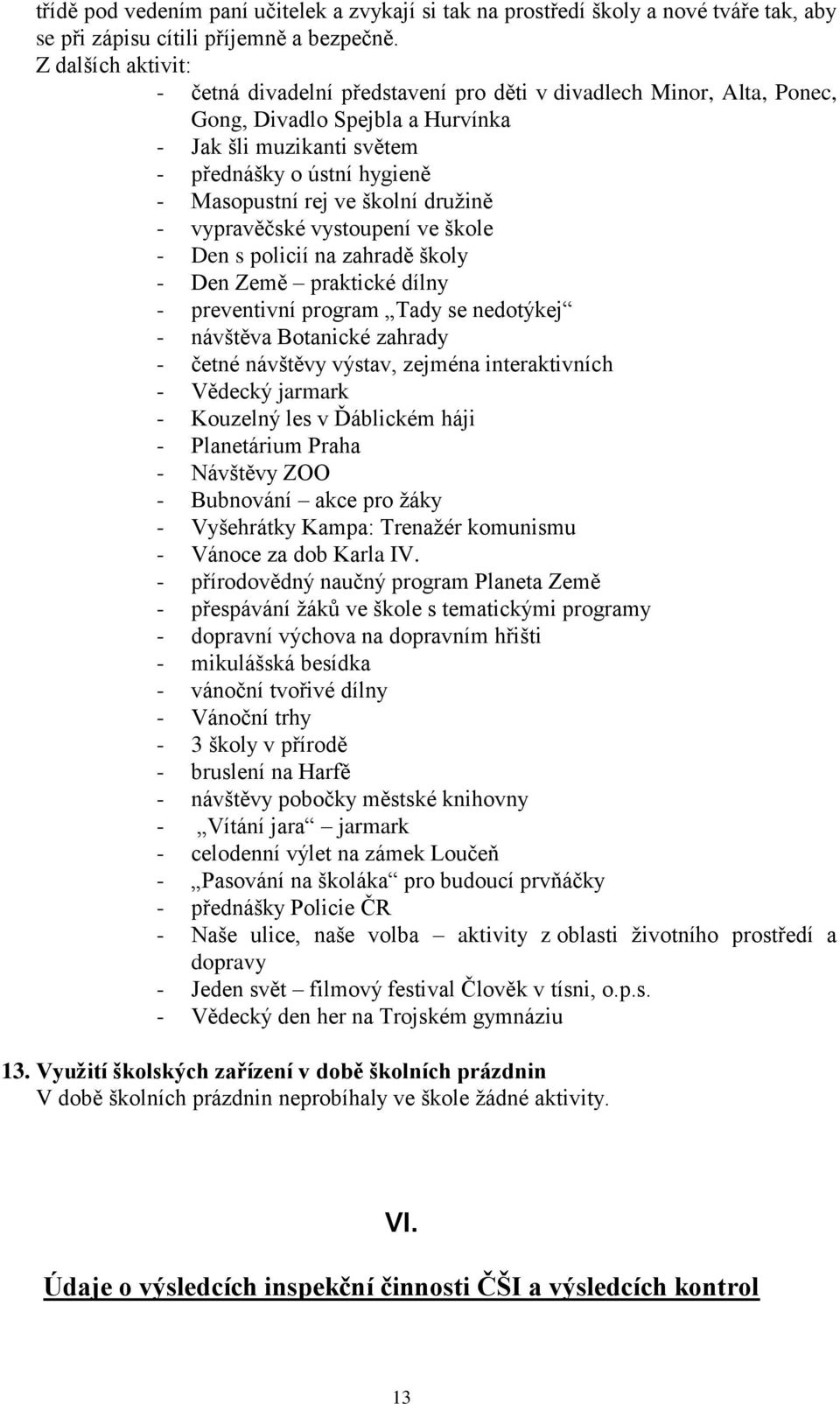 školní družině - vypravěčské vystoupení ve škole - Den s policií na zahradě školy - Den Země praktické dílny - preventivní program Tady se nedotýkej - návštěva Botanické zahrady - četné návštěvy