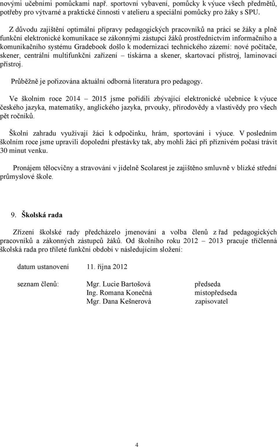 Gradebook došlo k modernizaci technického zázemí: nové počítače, skener, centrální multifunkční zařízení tiskárna a skener, skartovací přístroj, laminovací přístroj.