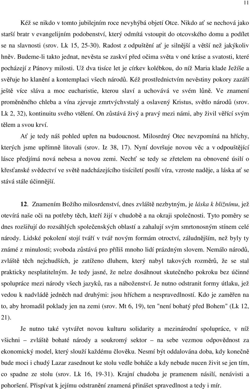 Radost z odpuštění ať je silnější a větší než jakýkoliv hněv. Budeme-li takto jednat, nevěsta se zaskví před očima světa v oné kráse a svatosti, které pocházejí z Pánovy milosti.