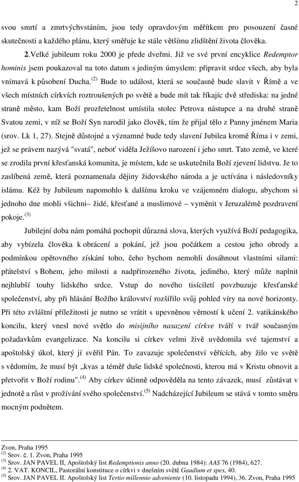 (2) Bude to událost, která se současně bude slavit v Římě a ve všech místních církvích roztroušených po světě a bude mít tak říkajíc dvě střediska: na jedné straně město, kam Boží prozřetelnost