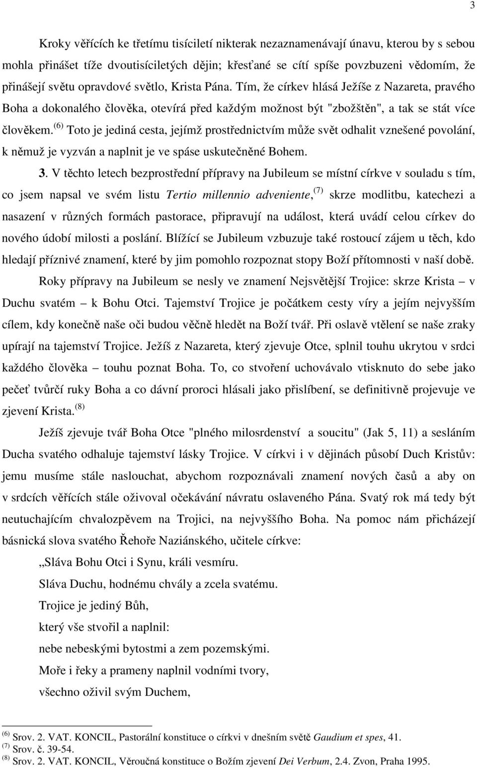 (6) Toto je jediná cesta, jejímž prostřednictvím může svět odhalit vznešené povolání, k němuž je vyzván a naplnit je ve spáse uskutečněné Bohem. 3.