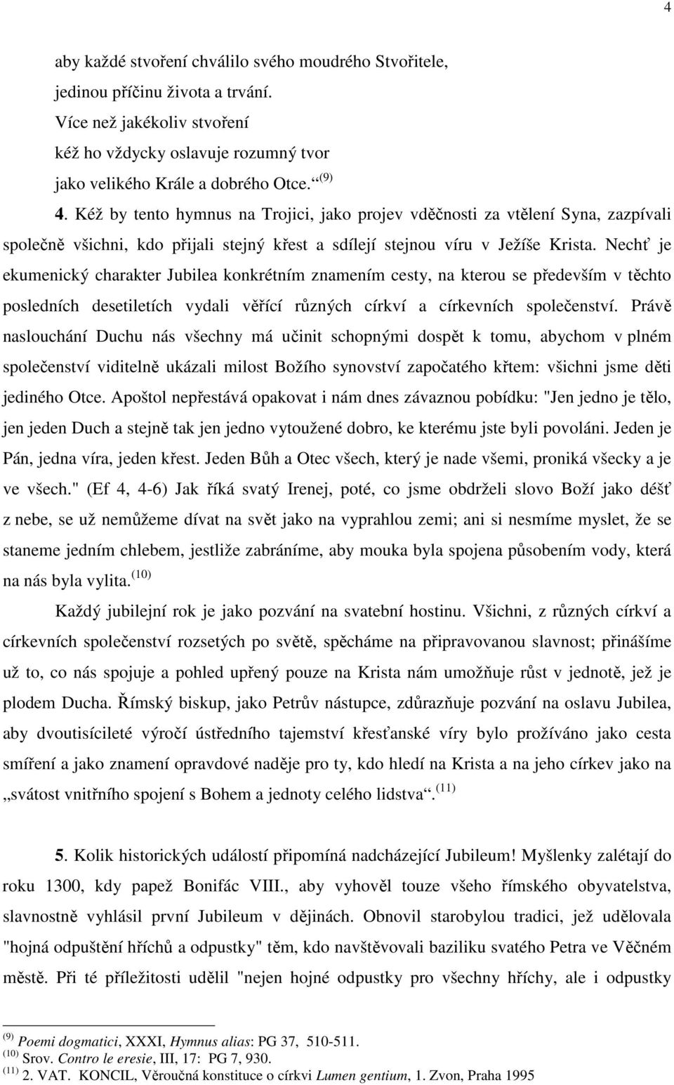 Nechť je ekumenický charakter Jubilea konkrétním znamením cesty, na kterou se především v těchto posledních desetiletích vydali věřící různých církví a církevních společenství.