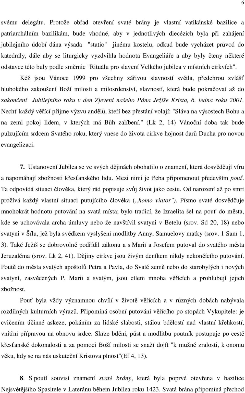 kostelu, odkud bude vycházet průvod do katedrály, dále aby se liturgicky vyzdvihla hodnota Evangeliáře a aby byly čteny některé odstavce této buly podle směrnic "Rituálu pro slavení Velkého jubilea v