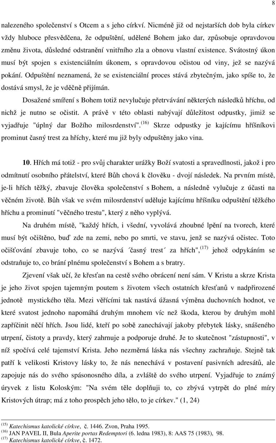 existence. Svátostný úkon musí být spojen s existenciálním úkonem, s opravdovou očistou od viny, jež se nazývá pokání.