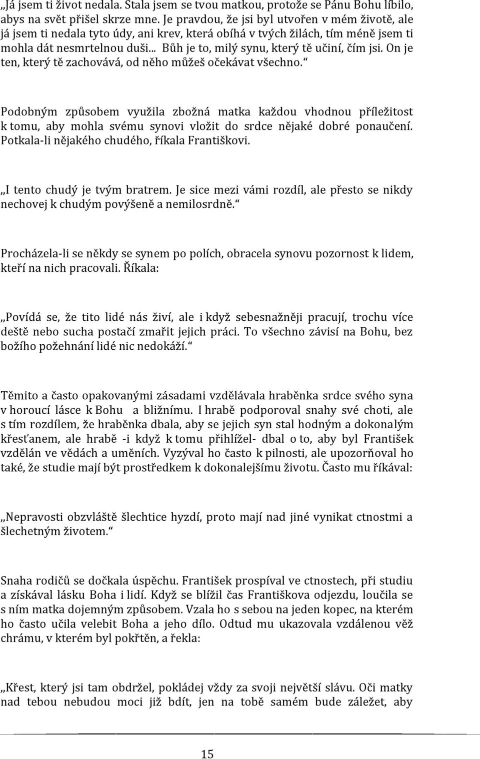 .. Bůh je to, milý synu, který tě učiní, čím jsi. On je ten, který tě zachovává, od něho můžeš očekávat všechno.