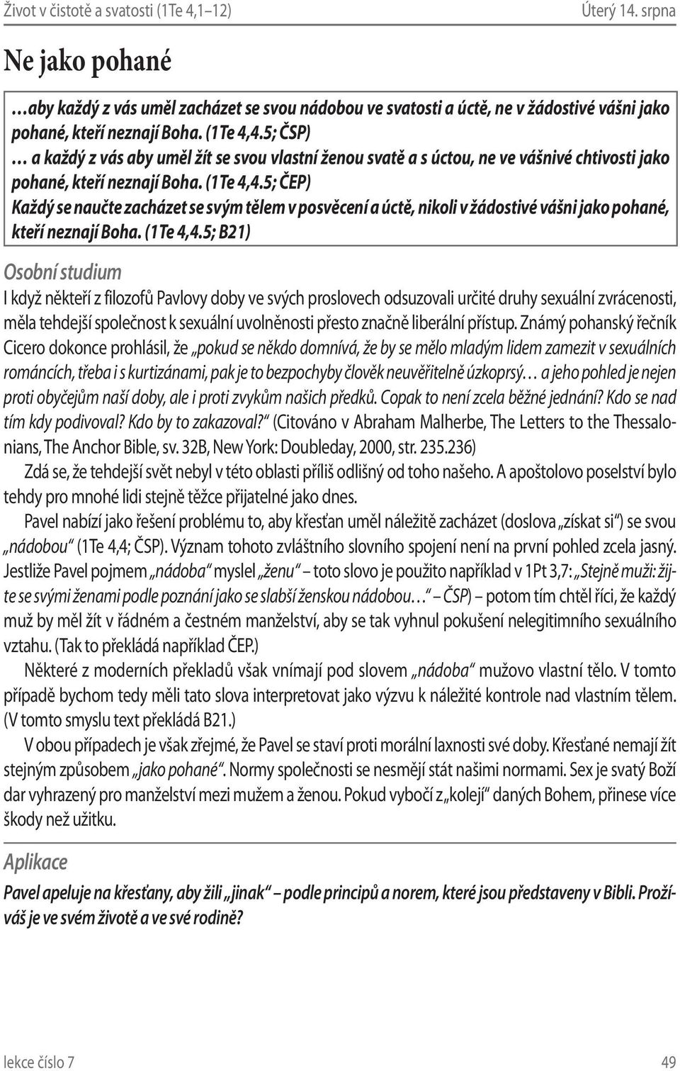 5; ČEP) Každý se naučte zacházet se svým tělem v posvěcení a úctě, nikoli v žádostivé vášni jako pohané, kteří neznají Boha. (1Te 4,4.