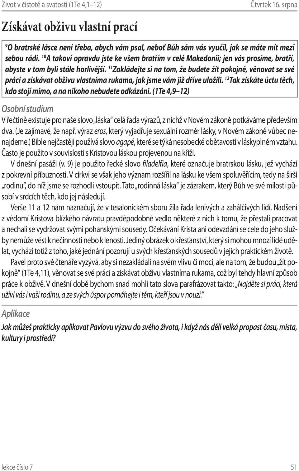 11 Zakládejte si na tom, že budete žít pokojně, věnovat se své práci a získávat obživu vlastníma rukama, jak jsme vám již dříve uložili.